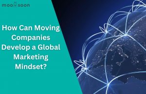 How Can Moving Companies Develop a Global Marketing Mindset?